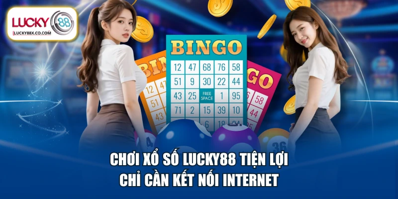 Chơi xổ số LUCKY88 tiện lợi chỉ cần kết nối Internet