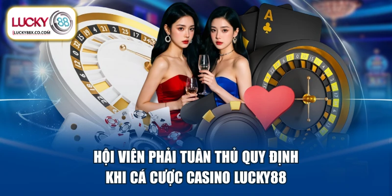 Hội viên phải tuân thủ quy định khi cá cược Casino LUCKY88