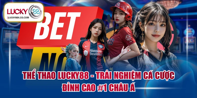 Thể Thao LUCKY88 - Trải Nghiệm Cá Cược Đỉnh Cao #1 Châu Á